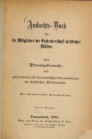 Andachts-Buch für die Mitglieder der Erzbruderschaft christlicher Mütter : zum Privatgebrauche, und ganz besonders für die monatlichen Versammlungen der christlichen Müttervereine