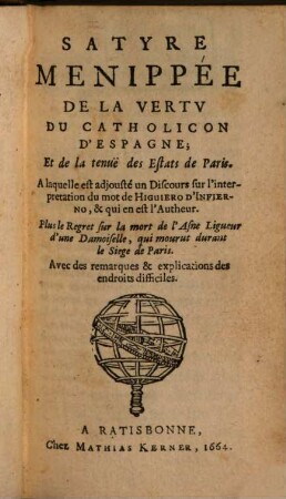 Satyre Menippée De La Vertu Du Catholicon D'Espagne; Et de la tenuë des Estats de Paris : A laquelle est adjousté un Discours sur l'interpretation du mot de Higuiero d'Infierno, & qui en est l'Autheur