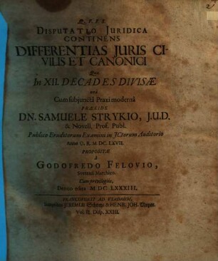 Volumen ... Dissertationum Iuridicarum De Selectis Utriusque Iuris Materiis ... In Academia Francofurtana Praeside Samuele Strykio I.U.D. ... Publicae ventilationi expositarum, 2