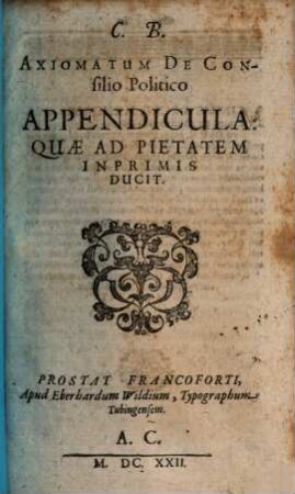 C. B. Axiomatum De Consilio Politico, Appendicula : Quae Ad Pietatem Inprimis Ducit