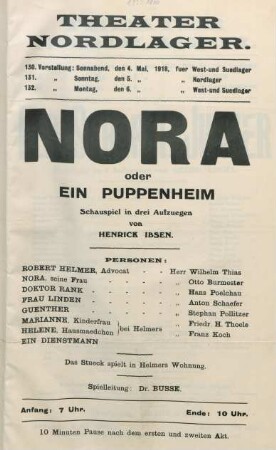 Nora oder ein Puppenheim : Schauspiel in drei Aufzuegen von Henrik Ibsen ... ; 130. Vorstellung: Sonnabend, den 4. Mai, 1918, fuer West- und Suedlager, 131. Vorstellung: Sonntag, den 5. Mai, 1918, fuer Nordlager, 132. Vorstellung: Montag, den 6. Mai, 1918, fuer West- und Suedlager