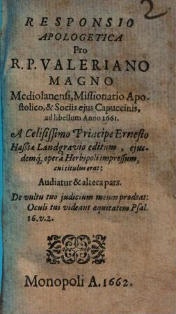 Responsio Apologetica Pro R.P. Valeriano Magno Mediolanensi, Missionario Apostolico, & Sociis eius Capuccinis, ad libellum Anno 1661. A Celisissimo Principe Ernesto Haßiae Landgravio editum, eiusdemq[ue] opera Herbipoli impressum, cui titulus erat: Audiatur & altera pars