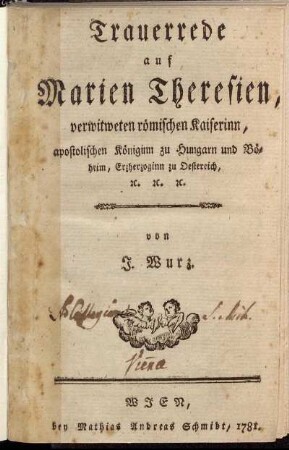 Trauerrede auf Marien Theresien, verwitweten römischen Kaiserinn, apostolischen Königinn zu Hungarn und Böheim, Erzherzoginn zu Oestereich, [et]c. [et]c. [et]c.