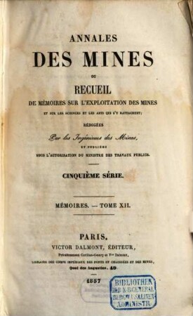 Annales des mines. Mémoires : ou recueil de mémoires sur l'exploitation des mines et sur les sciences qui s'y rapportent. 12. 1857