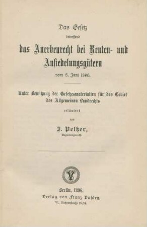 Das Gesetz betreffend das Anerbenrecht bei Renten- und Ansiedelungsgütern vom 8. Juni 1896 : unter Benutzung der Gesetzesmaterialien für das Gebiet des Allgemeinen Landrechts