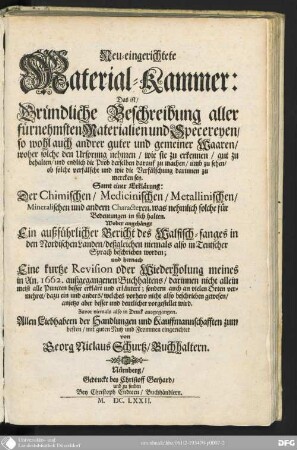 Neu-eingerichtete Material-Kammer : das ist gründliche Beschreibung aller fürnehmsten Materialien und Specereyen, so wohl auch andrer guter und gemeiner Waaren, samt einer Erklärung der chimischen, medicinischen, metallinischen, mineralischen und andern Characteren, wobey angehängt ein außführlicher Bericht des Walfisch-Fanges