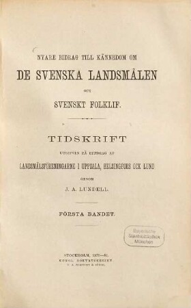 Nyare bidrag till kännedom om de svenska landsmålen ock svenskt folklif : tidskrift utg. på uppdrag af Landsmålsföreningarn i Uppsala, Helsingfors och Lund, 1. 1879/81