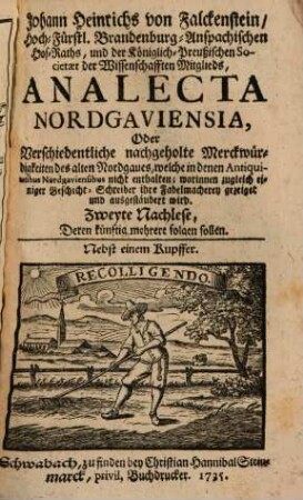 Johann Heinrichs von Falckenstein Analecta Nordgaviensia, oder verschiedentliche nachgeholte Merckwürdigkeiten des alten Nordgaus, 2. 1735