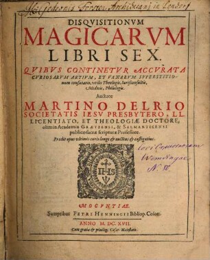 Disqvisitionvm Magicarvm Libri Sex : Qvibvs Continetvr Accvrata Cvriosarvm Artivm, Et Vanarvm Svperstitionum confutatio, vtilis Theologis, Iurisconsultis, Medicis, Philologis