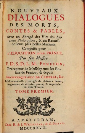 Nouveaux Dialogues Des Morts, Contes & Fables : Avec un Abregé des Vies des Anciens Philosophes, & un Recueil de leurs plus belles Maximes. Composés pour L'Education 'D'Un Prince, 1