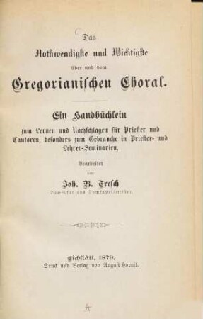 Das Nothwendigste und Wichtigste über und vom gregorianischen Choral : ein Handbüchlein zum Lernen und Nachschlagen für Priester und Cantoren, besonders zum Gebrauche in Priester- und Lehrer-Seminarien