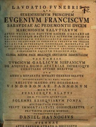 Laudatio funebris qua Serenissimum Principem Eugenium Franciscum, Sabaudiae ac Pedemontii Ducem ... solemni exsequiarum pompa auctoritate publica velut immortalitati consecraretur pro virium suarum modulo prosecutus est Daniel Haynocius