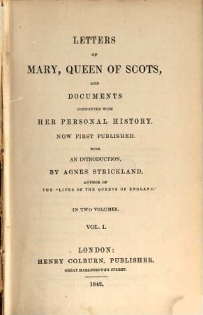 Letters of Mary, Queen of Scots : and documents connected with her personal history, 1