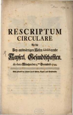 Rescriptum Circulare An die Bey auswärtigen Höfen subsistirende Kayserl. Gesandtschafften : de dato München den 3.ten Decembris 1744.