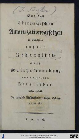 Von den österreichischen Amortizationsgesetzen in Rücksicht auf den Johanniter- oder Maltheserorden, und desselben Mitglieder : wobey zugleich die religiose Beschaffenheit dieses Ordens erörtert wird