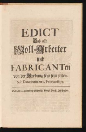 Edict Daß alle Woll-Arbeiter und Fabricanten von der Werbung frey seyn sollen : Sub Dato Berlin den 8. Februarii 1721