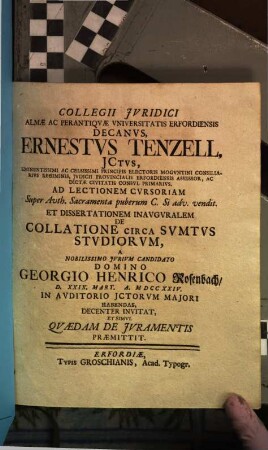 Collegii Iuridici Almae Ac Perantiquae Universitatis Erfordiensis Decanus Ernestus Tenzell ... Ad Lectionem Cursoriam ... Et Dissertationem Inauguralem De Collatione Circa Sumtus Studiorum A ... Georgio Henrico Rosenbach ... Habendas Decenter Invitat, Et Simul Quaedam De Iuramentis Praemittit