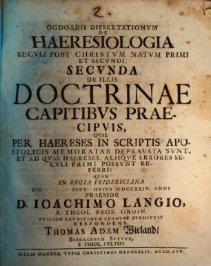 Dissertationum de haeresiologia seculi post Christum Natum primi et secundi ... ogdoas, Diss. II.. De illis doctrinae capitibus praecipuis, quae per haereses in scriptis apostolicis memoratas depravata sunt ...