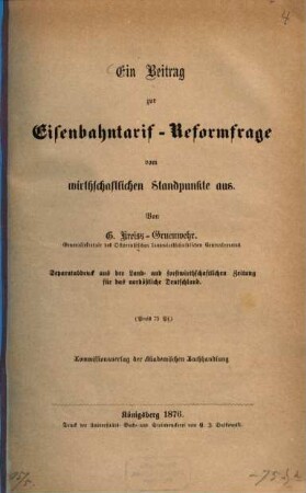 Ein Beitrag zur Eisenbahntarif-Reformfrage vom wirthschaftlichen Standpunkte aus Separatabdruck aus der Land- u. forstwirthsch. Zeitung für das nordöstliche Deutschland