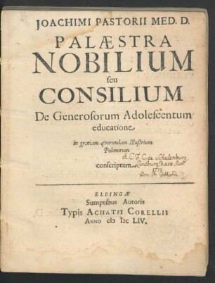 Joachimi Pastorii Med. D. Palaestra Nobilium seu Consilium De Generosorum Adolescentum educatione : in gratiam quorundam Illustrium Polonorum conscriptum