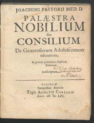 Joachimi Pastorii Med. D. Palaestra Nobilium seu Consilium De Generosorum Adolescentum educatione : in gratiam quorundam Illustrium Polonorum conscriptum