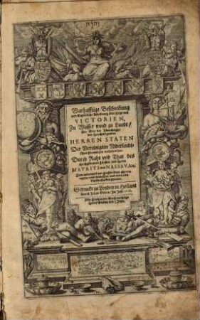 Warhafftige Beschreibung und eigentliche Abbildung aller Züge und Victorien, zu Wasser unnd zu Landt, die Gott der Allmechtige den hochmögenden Herren Staten der Vereinigten Niderlendischen Provintzen verliehen hat ; durch Raht und That des hochgebornen Fürsten und Herrn Maurits von Nassau