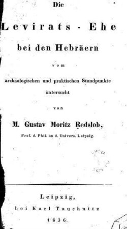 Die Levirats-Ehe bei den Hebräern : vom archäologischen und praktischen Standpunkte untersucht / von Gustav Moritz Redslob