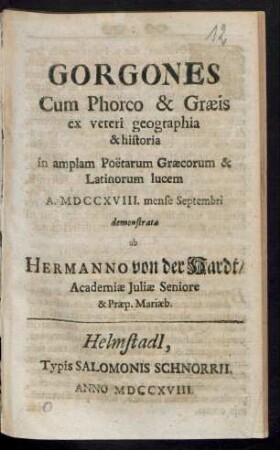 Gorgones Cum Phorco & Græis ex veteri geographia & historia in amplam Poëtarum Græcorum & Latinorum lucem A. MDCCXVIII. mense Septembri demonstrata