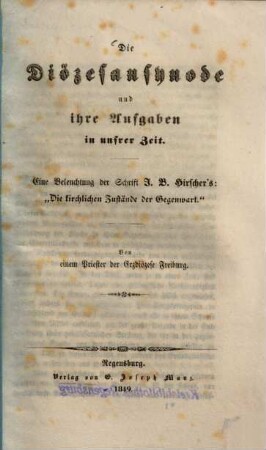Die Diözesansynode und ihre Aufgaben in unsrer Zeit : eine Beleuchtung der Schrift J[ohann] B[aptist] Hirscher's: "Die kirchlichen Zustände der Gegenwart"