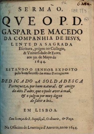 Sermão, que o P. D. Gaspar de Macedo da Companhia de Jesus, Lente da Sagrada Escritura, pregou no Collegio & Universidade de Evora, aos 30. de Mayo de 1644