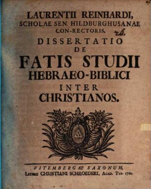 Laurentii Reinhardi Scholae Sen. Hildburghusanae Con-Rectoris, Dissertatio De Fatis Studii Hebraeo-Biblici Inter Christianos