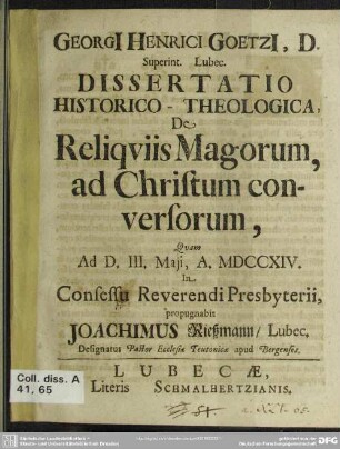Georgi[i] Heinrici Goetzi[i], D. Superint. Lubec. Dissertatio Historico-Theologica De Reliquiis Magorum, ad Christum conversorum