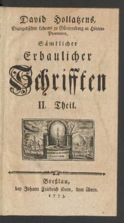 II. Theil: David Hollatzens, Evangelischen Lehrers zu Güntersberg in Hinter-Pommern, Sämtlicher Erbaulicher Schrifften