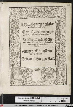 Uon Beyden gestald=||ten der heylige Messze.|| Uon Czeychen yn ge-||meyn was sie wyrcken vnd dewten.|| Sie seynd nitt Behe=||men odder ketzer/ die beyde gestaldt nhe=||men/ ßonder Ewangelische || Christen.|| Andres Bodenstein || Von Carolstatt.||