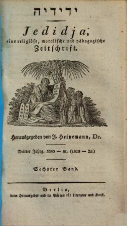 Jedidja : Zeitschrift für Religion u. Moral, Pädagogik, Geschichte u. orientalische Literatur u. Archiv zur künftigen Geschichte d. Israeliten. 6 = Jg. 3. 1820/21