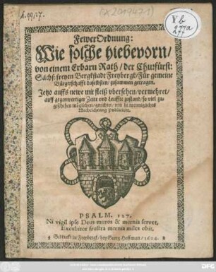 FewerOrdnung: Wie solche hiebevorn/ von einem Erbarn Rath/ der Churfürst: Sächs: freyen Bergkstadt Freybergk/ Für gemeine Bürgerschafft daselbsten/ zusammen getragen [den 1. May/ 1604.]