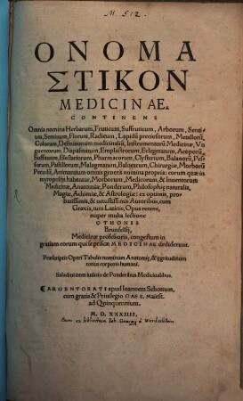 Onomastikon Medicinae : Continens Omnia nomina Herbarum, Fructicum, Suffruticum, Arborum, Sentium, Seminum, Florum, Radicum, Lapidu[m] preciosorum, Metalloru[m], Colorum, Definitionum medicinaliu[m] ... nomina propria ...