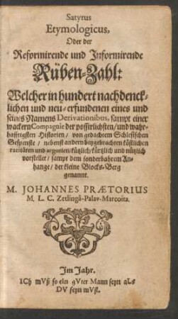 Satyrus Etymologicus, Oder der Reformirende und Informirende Rüben-Zahl : Welcher in hundert nachdencklichen und neu-erfundenen eines und seines Namens Derivationibus, sampt einer wackern Compagnie der possirlichsten/ und wahrhafftigsten Historien/ von gedachtem Schlesischen Gespenste/ nebenst andern beygebrachten köstlichen raritäten und argurien/ kützlich/ kürtzlich und nützlich vorstellet/ sampt dem sonderbahrem Anhange/ der kleine Blocks-Berg genannt