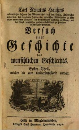 Carl Renatus Hausens, ordentlichen Lehrers der Weltweisheit auf der königl. Friedrichsuniversität ... Versuch einer Geschichte des menschlichen Geschlechts. 1, Welcher die alte Universalhistorie enthält