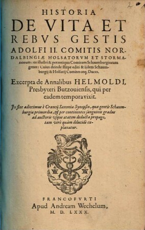 Historia De Vita Et Rebvs Gestis Adolfi II., Comitis Nordalbingiae Holsatorvm Et Stormatiorum : Excerpta de Annalibus Helmoldi ... In fine adiecimus e Crancij Saxona Synopsin, qua gentis Schaumburgia primordia ... dilucide explanatur