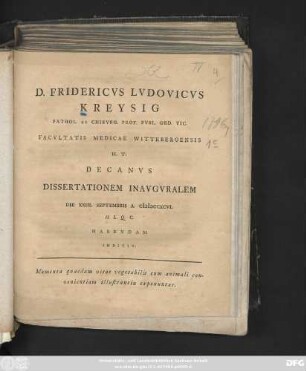 D. Fridericvs Ludovicvs Kreysig Pathol. Et Chirvrg. Prof. Pvbl. Ord. Vic. Facvltatis Medicae Wittebergensis H. T. Decanvs Dissertationem Inavgvralem Die XXIII. Septembris A. MDCCXCVI. H. L. Q. C. Habendam Indicit : Momenta quaedam vitae vegetabilis cum animali convenientiam illustrantia exponuntur