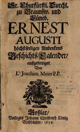 Sr. Churfürstl. Durchl. zu Braunschw. und Lüneb. Ernest Augusti höchstseeligen Andenkens Geschichts-Calender