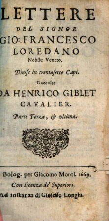 Lettere Del Signor Gio: Francesco Loredano Nobile Veneto : Diuise in cinquantadue Capi. 3, Parte Terza, & ultima : Diuise in trentasette Capi.