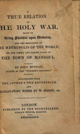 A true Relation of The Holy War, made by King Shaddai upon Diabolus for the regaining of the Metropolis of the World, or, The losing and taking again of the Town of Mansoul