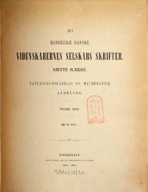 Det Kongelige Danske Videnskabernes Selskabs skrifter. Naturvidenskabelig og Mathematisk Afdeling = Section des sciences : = Mémoires de l'Académie Royale des Sciences et des Lettres de Danemark. 6. R., 3. 1885/86