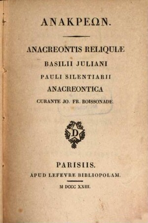 Anakreōn : Anacreontis Reliquiae Basilii Juliani Pauli Silentiarii Anacreontica