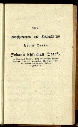 Dem Wohlgebornen und Hochgelehrten Herrn Herrn Johann Christian Stark, ...