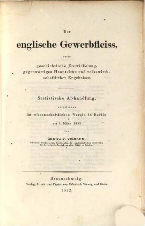 Der englische Gewerbfleiss, seine geschichtliche Entwickelung, gegenwärtigen Hauptsitze und volkswirtschaftlichen Ergebnisse : [statistische Abhandlung, vorgetragen im wissenschaftlichen Verein in Berlin, 6/3, 1852]