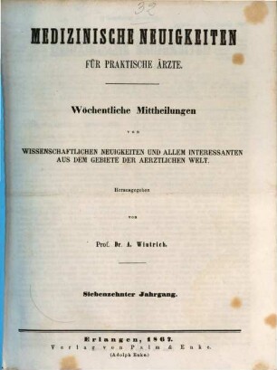 Medizinische Neuigkeiten für praktische Ärzte : Centralbl. für d. Fortschritte d. gesamten medizin. Wissenschaften. 17. 1867
