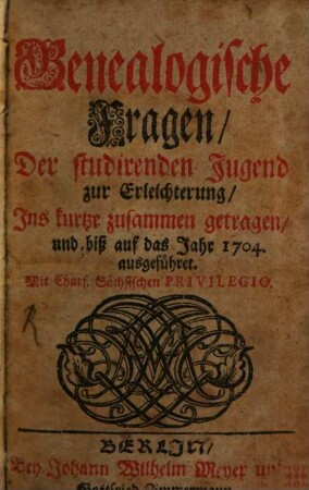 Genealogische Fragen, Der studirenden Jugend zur Erleichterung, Ins kurtze zusammen getragen, und biß auf das Jahr 1704. ausgeführet